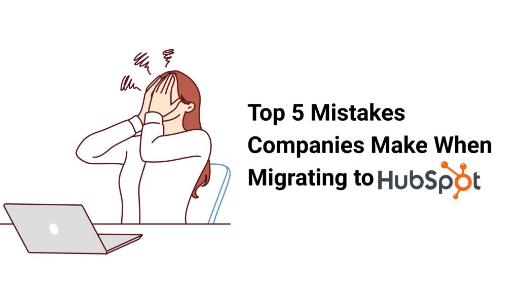 Top 5 Mistakes Companies Make When Migrating to HubSpot